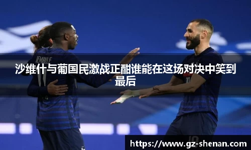 沙维什与葡国民激战正酣谁能在这场对决中笑到最后